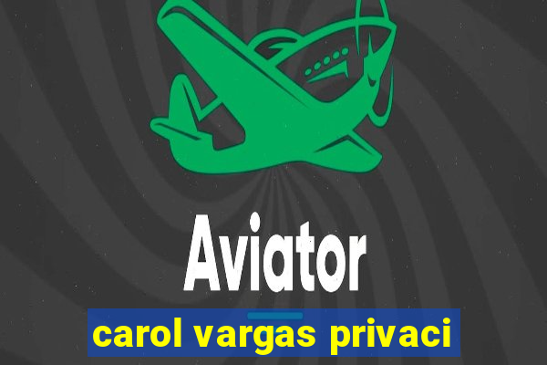 carol vargas privaci